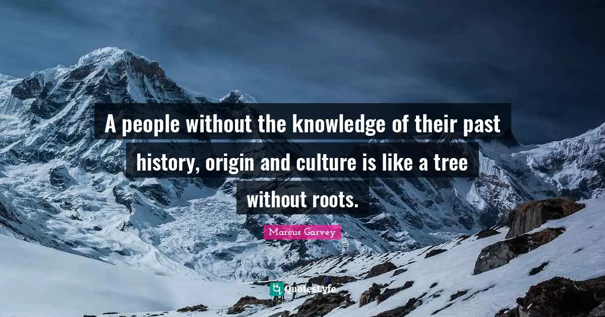 Tree Quotes: "A people without the knowledge of their past history, origin and culture is like a tree without roots."