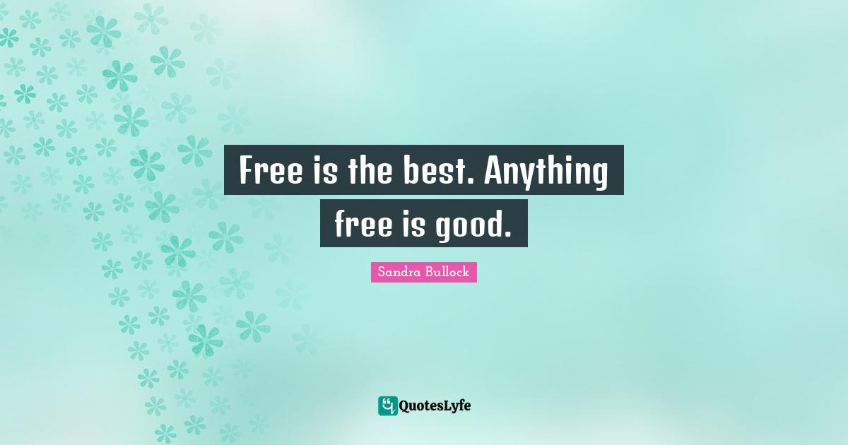 Free is the best. Anything free is good.