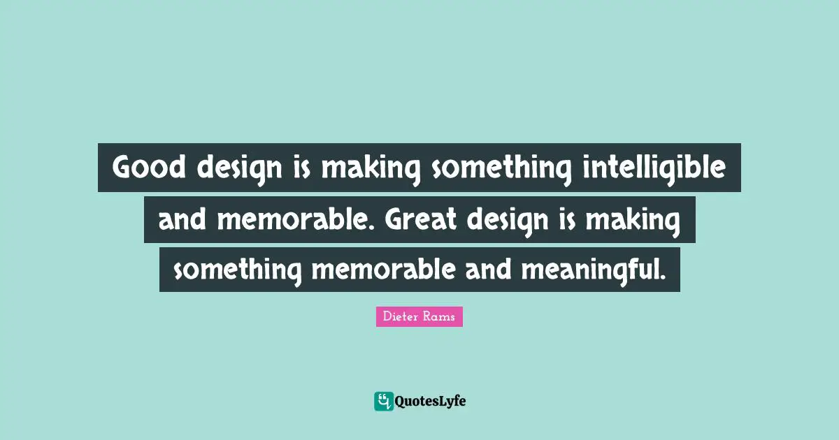 Meaningful Quotes: "Good design is making something intelligible and memorable. Great design is making something memorable and meaningful."