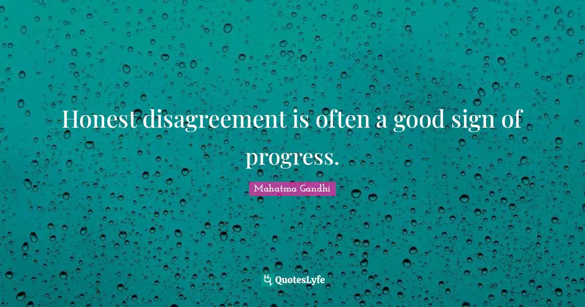 Honest disagreement is often a good sign of progress.