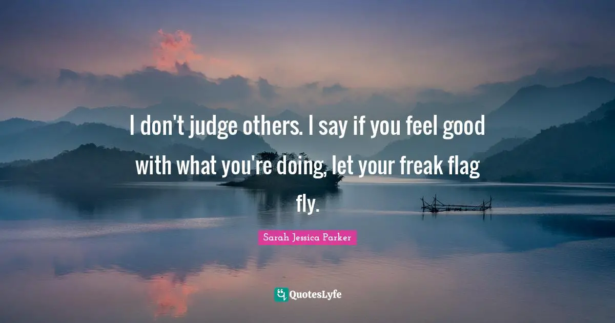 I don't judge others. I say if you feel good with what you're doing, let your freak flag fly.