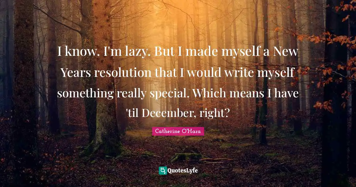 I know. I'm lazy. But I made myself a New Years resolution that I would write myself something really special. Which means I have 'til December, right?