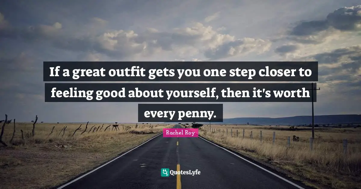 Rachel Roy Quotes: "If a great outfit gets you one step closer to feeling good about yourself, then it's worth every penny."
