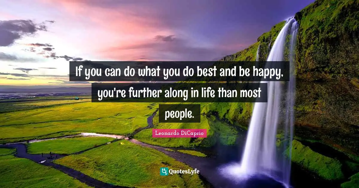 Leonardo DiCaprio Quotes: "If you can do what you do best and be happy, you're further along in life than most people."