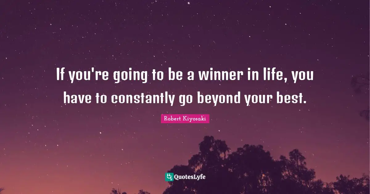 If you're going to be a winner in life, you have to constantly go beyond your best.