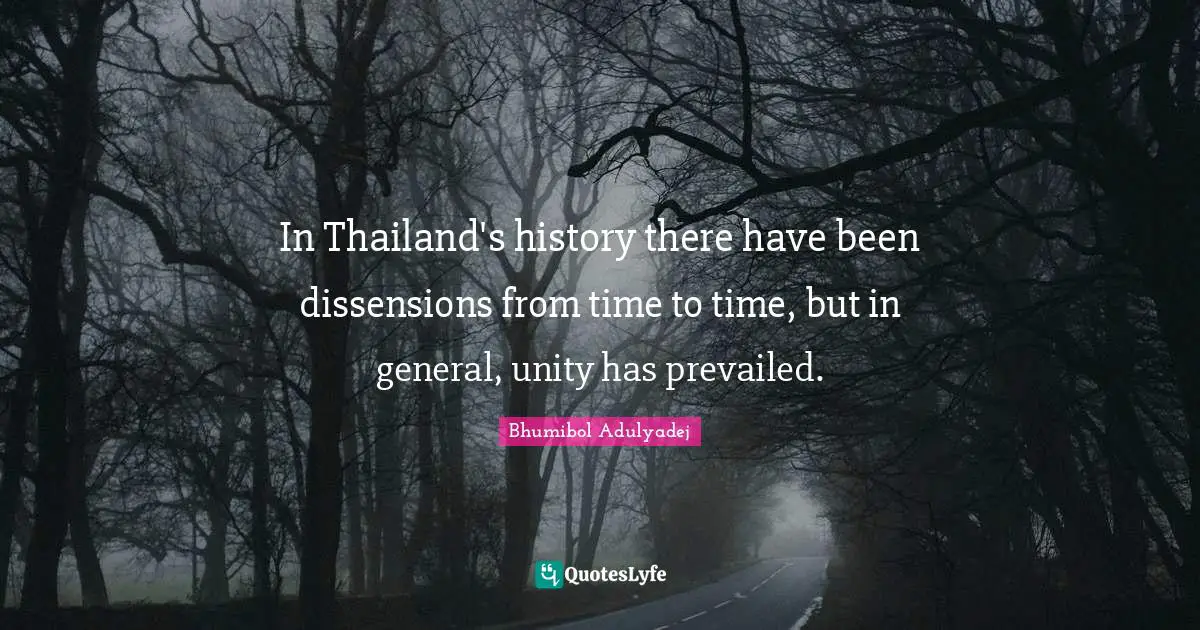 Thailand Quotes: "In Thailand's history there have been dissensions from time to time, but in general, unity has prevailed."