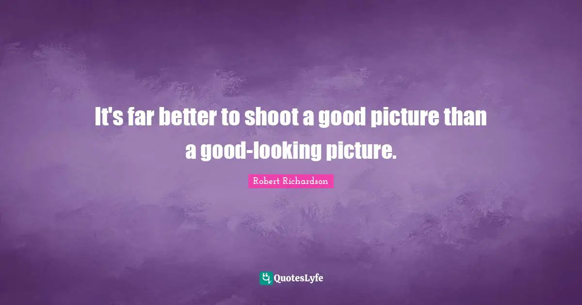 It's far better to shoot a good picture than a good-looking picture.