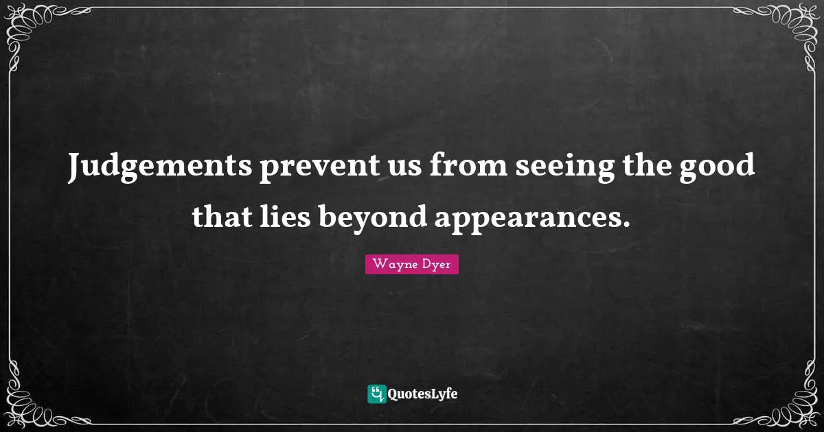 Seeing Quotes: "Judgements prevent us from seeing the good that lies beyond appearances."