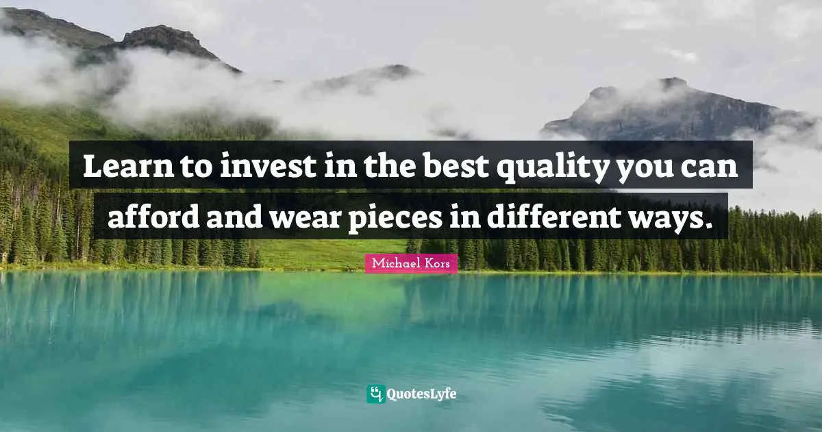 Learn To Invest In The Best Quality You Can Afford And Wear Pieces In Quote By Michael Kors Quoteslyfe