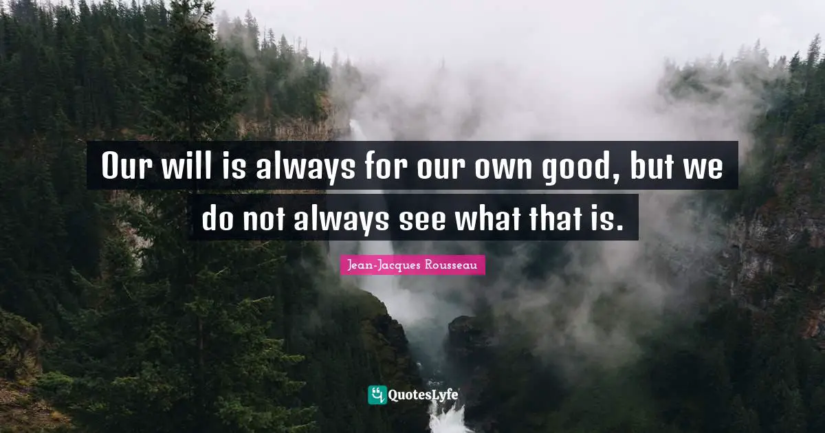 Our will is always for our own good, but we do not always see what that is.