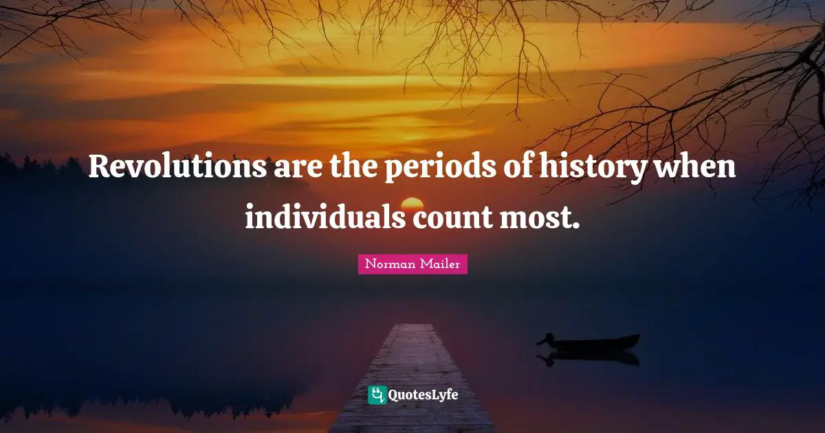 The Count Quotes: "Revolutions are the periods of history when individuals count most."
