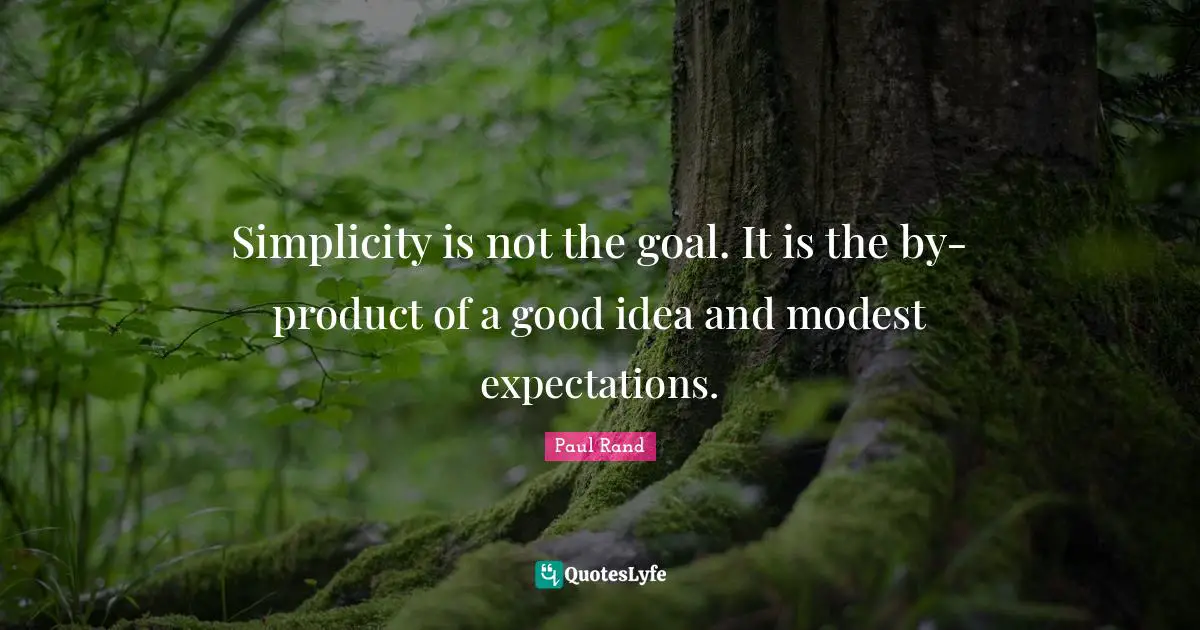 Paul Rand Quotes: "Simplicity is not the goal. It is the by-product of a good idea and modest expectations."