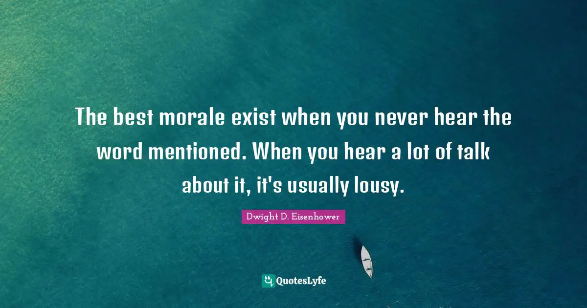 The best morale exist when you never hear the word mentioned. When you hear a lot of talk about it, it's usually lousy.