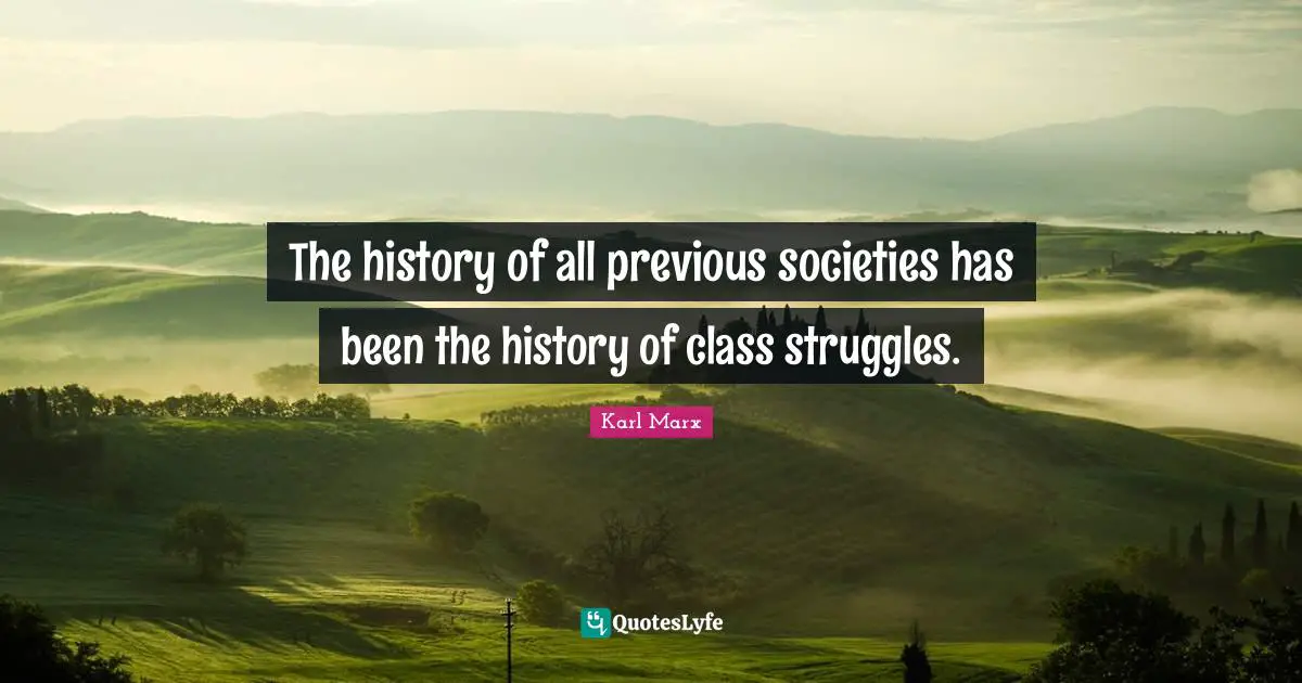 Struggles Quotes: "The history of all previous societies has been the history of class struggles."