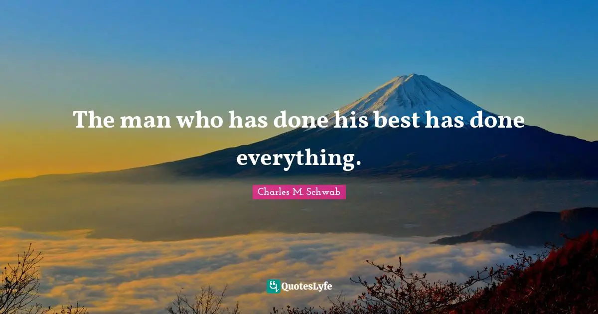 The man who has done his best has done everything.