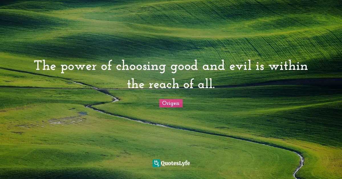The power of choosing good and evil is within the reach of all.