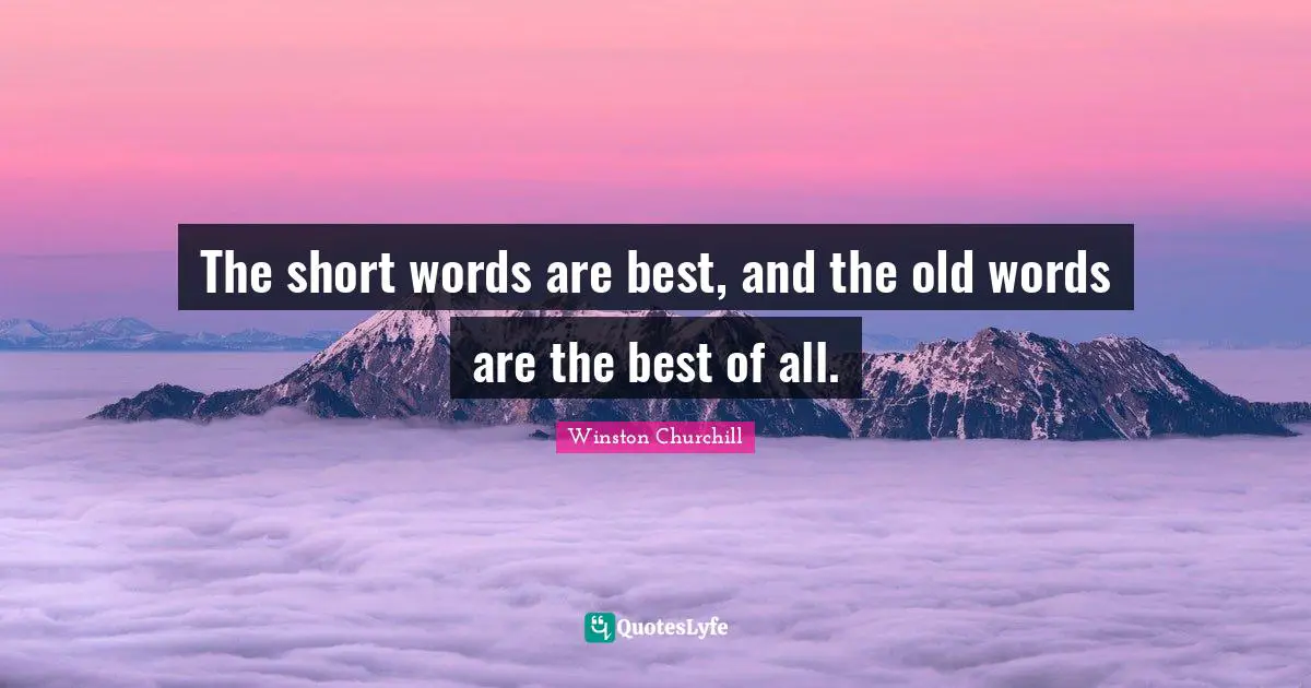The short words are best, and the old words are the best of all.