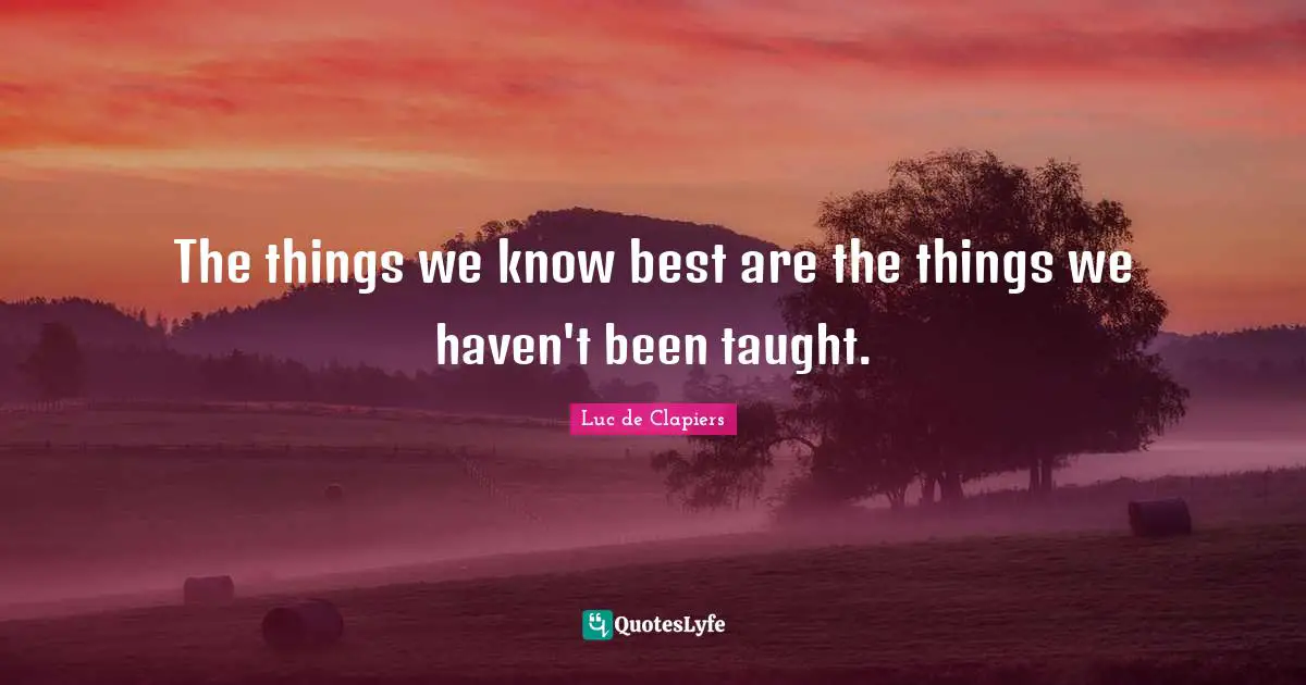 The things we know best are the things we haven't been taught.
