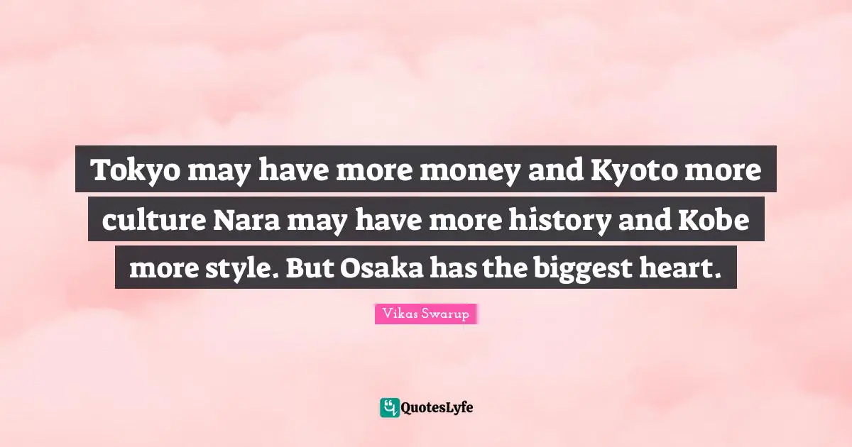 Tokyo may have more money and Kyoto more culture Nara may have more history and Kobe more style. But Osaka has the biggest heart.