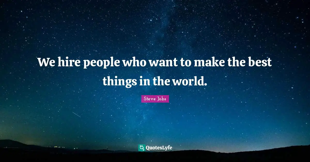 We hire people who want to make the best things in the world.