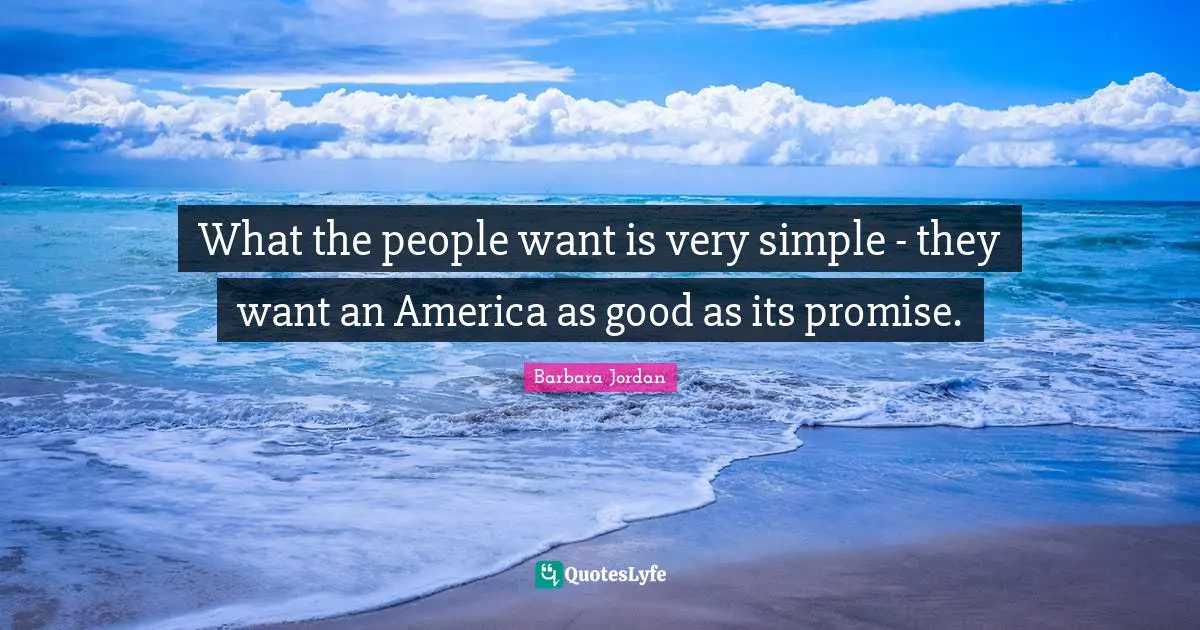 What the people want is very simple - they want an America as good as its promise.