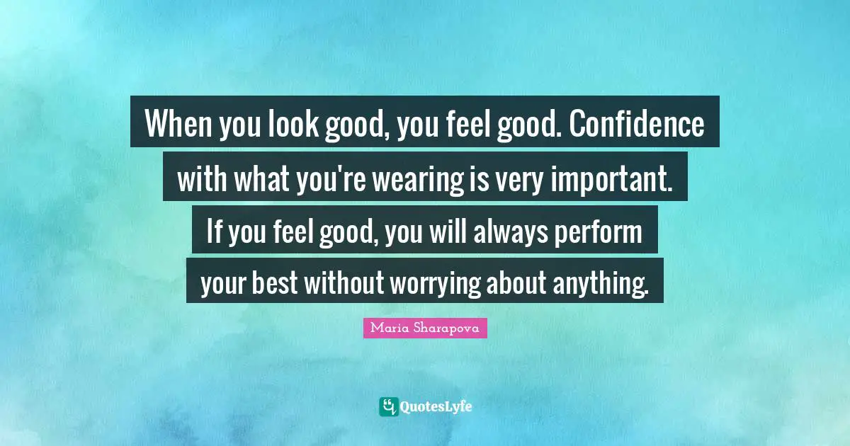 When you look good, you feel good. Confidence with what you're wearing is very important. If you feel good, you will always perform your best without worrying about anything.