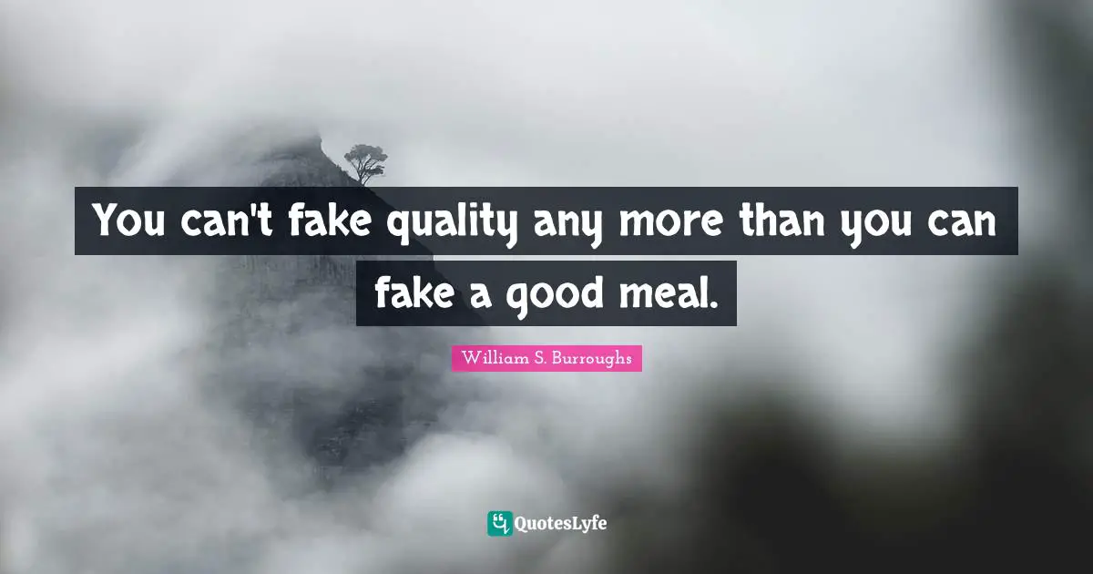You can't fake quality any more than you can fake a good meal.