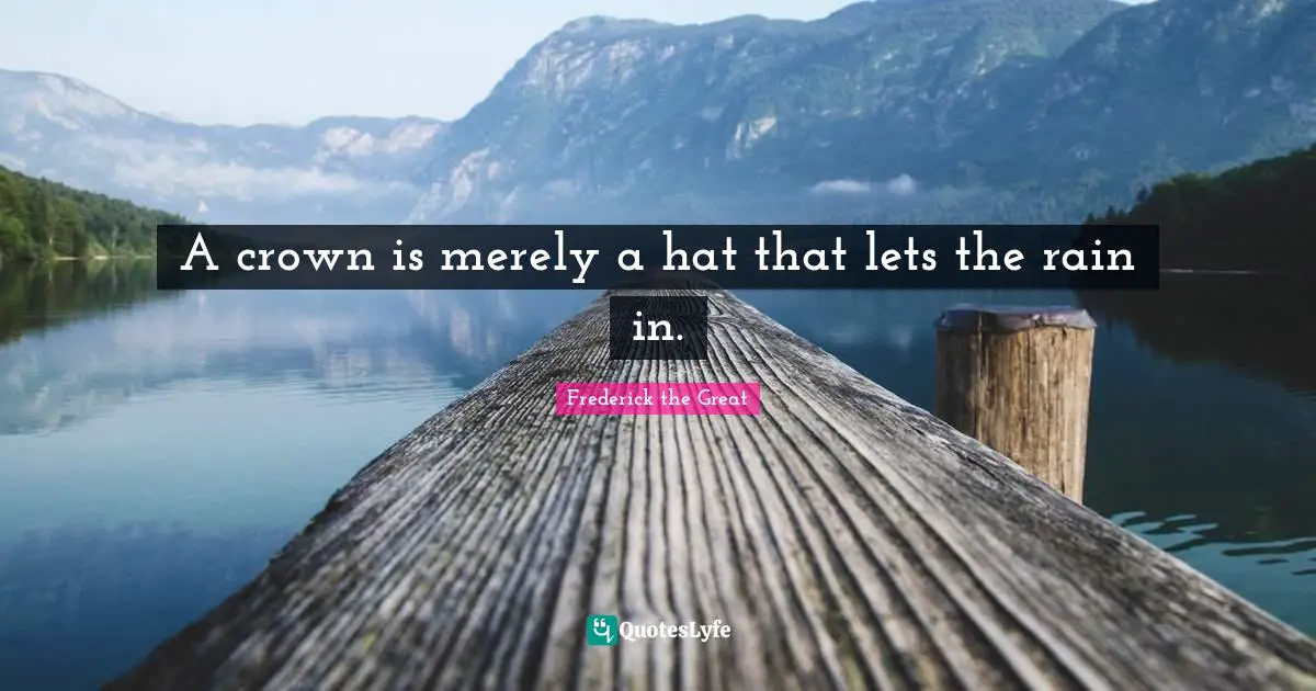 Rain Quotes: "A crown is merely a hat that lets the rain in."