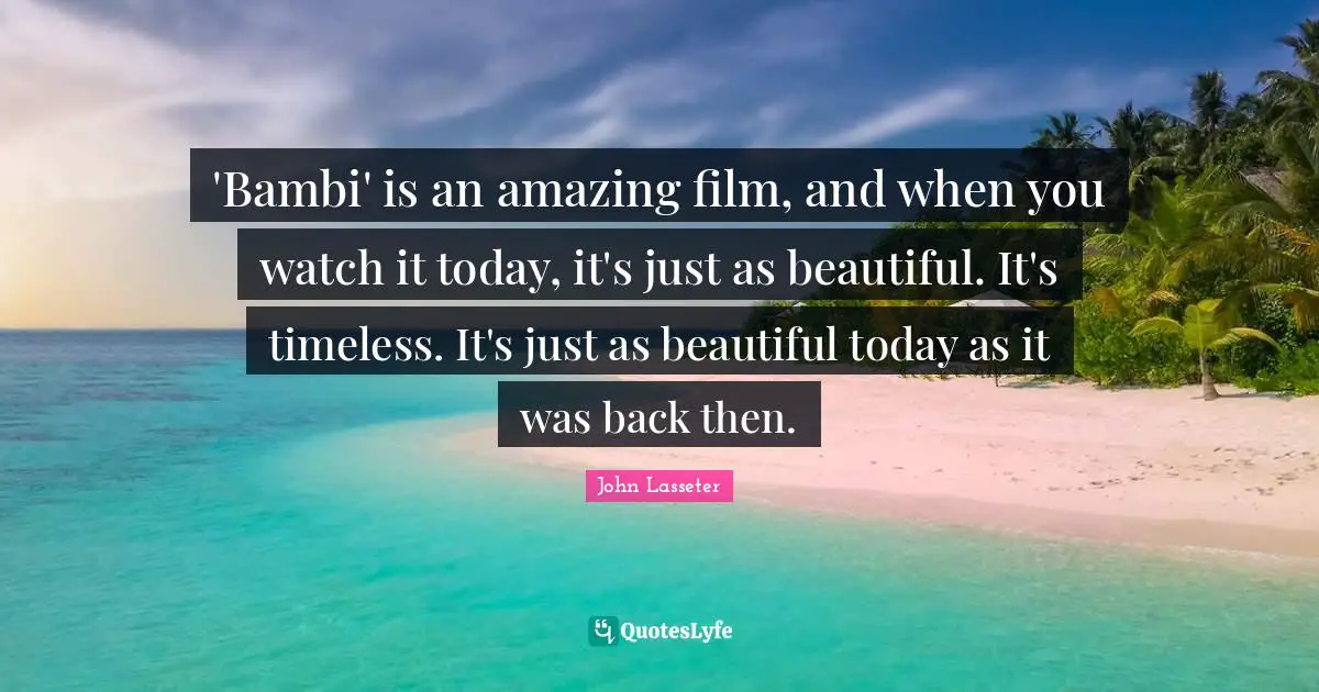 'Bambi' is an amazing film, and when you watch it today, it's just as beautiful. It's timeless. It's just as beautiful today as it was back then.
