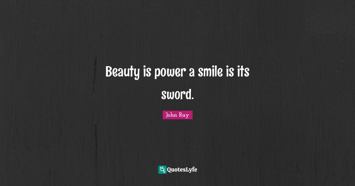 Beauty is power a smile is its sword.