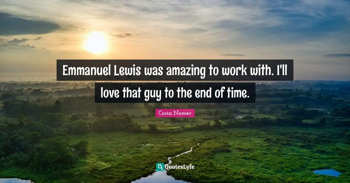 Emmanuel Lewis was amazing to work with. I'll love that guy to the end of time.