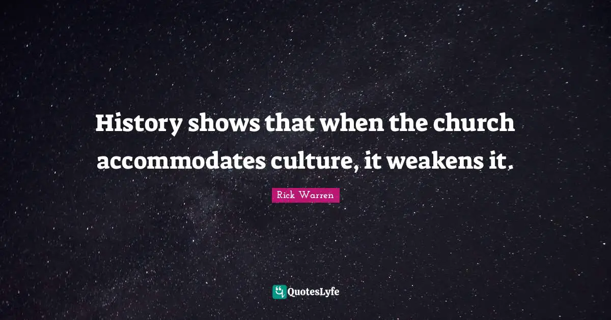 History shows that when the church accommodates culture, it weakens it.