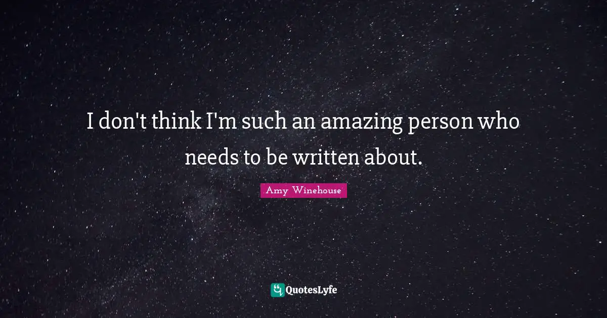 I don't think I'm such an amazing person who needs to be written about.