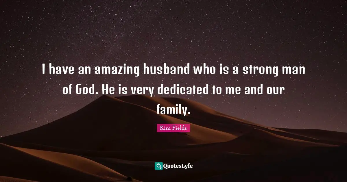 Kim Fields Quotes: "I have an amazing husband who is a strong man of God. He is very dedicated to me and our family."
