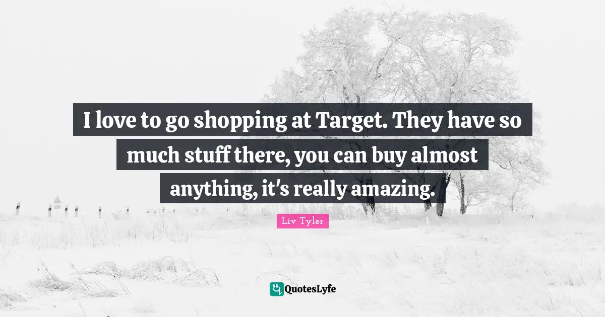 I love to go shopping at Target. They have so much stuff there, you can buy almost anything, it's really amazing.
