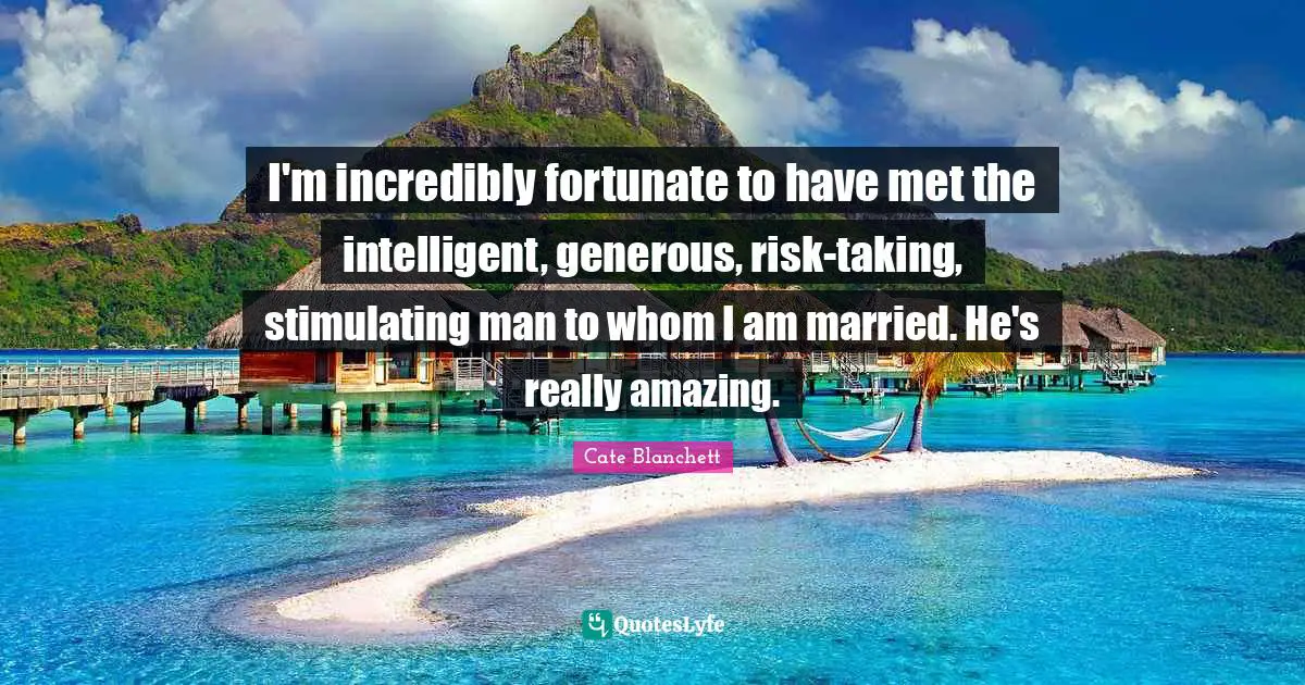 I'm incredibly fortunate to have met the intelligent, generous, risk-taking, stimulating man to whom I am married. He's really amazing.