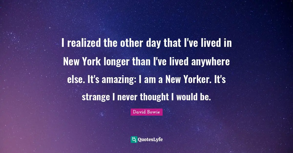 I realized the other day that I've lived in New York longer than I've lived anywhere else. It's amazing: I am a New Yorker. It's strange I never thought I would be.