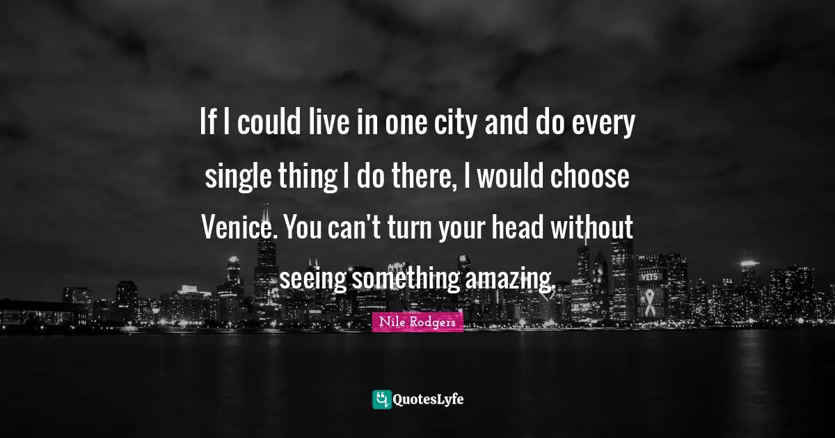 If I could live in one city and do every single thing I do there, I would choose Venice. You can't turn your head without seeing something amazing.