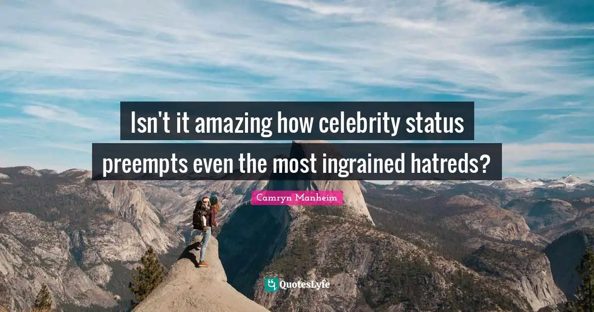 Isn't it amazing how celebrity status preempts even the most ingrained hatreds?