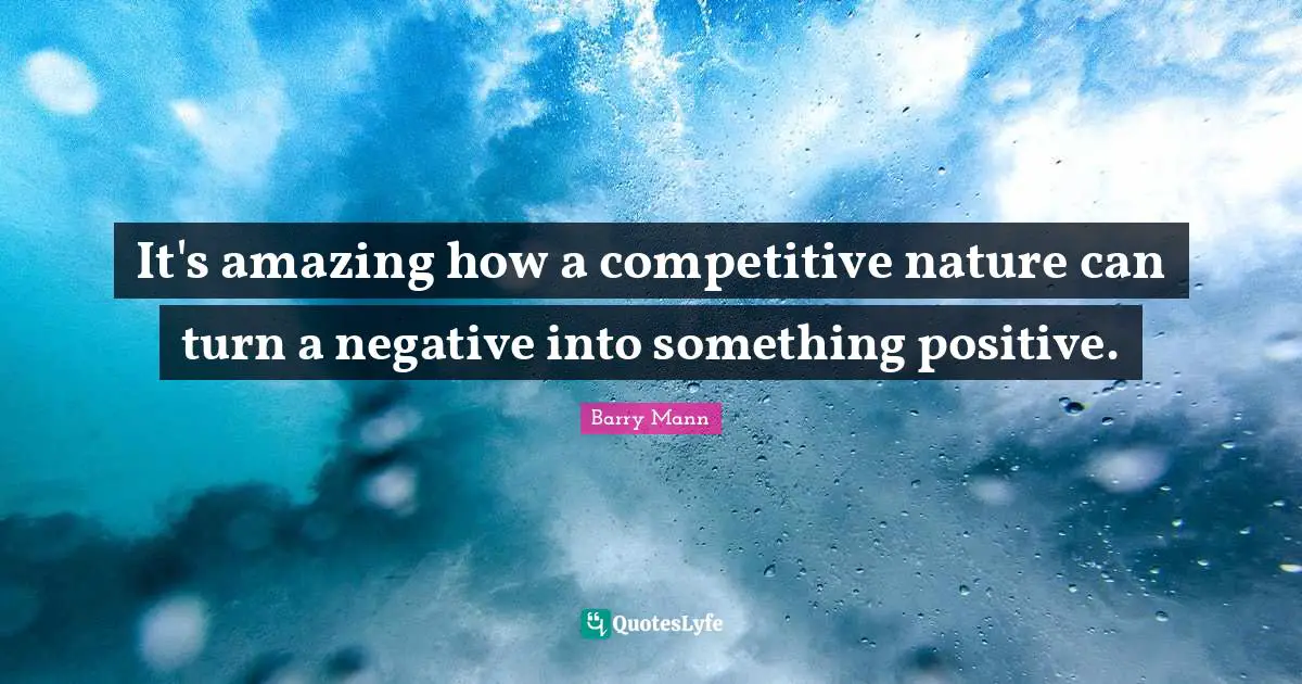 It's amazing how a competitive nature can turn a negative into something positive.