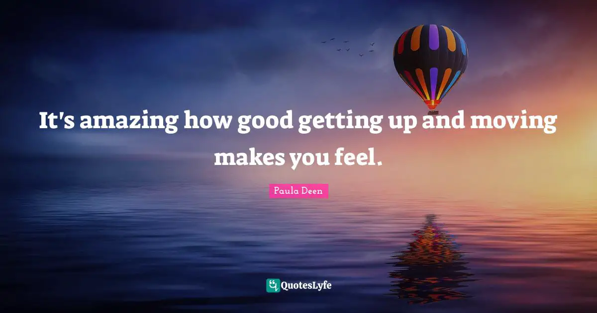 It's amazing how good getting up and moving makes you feel.