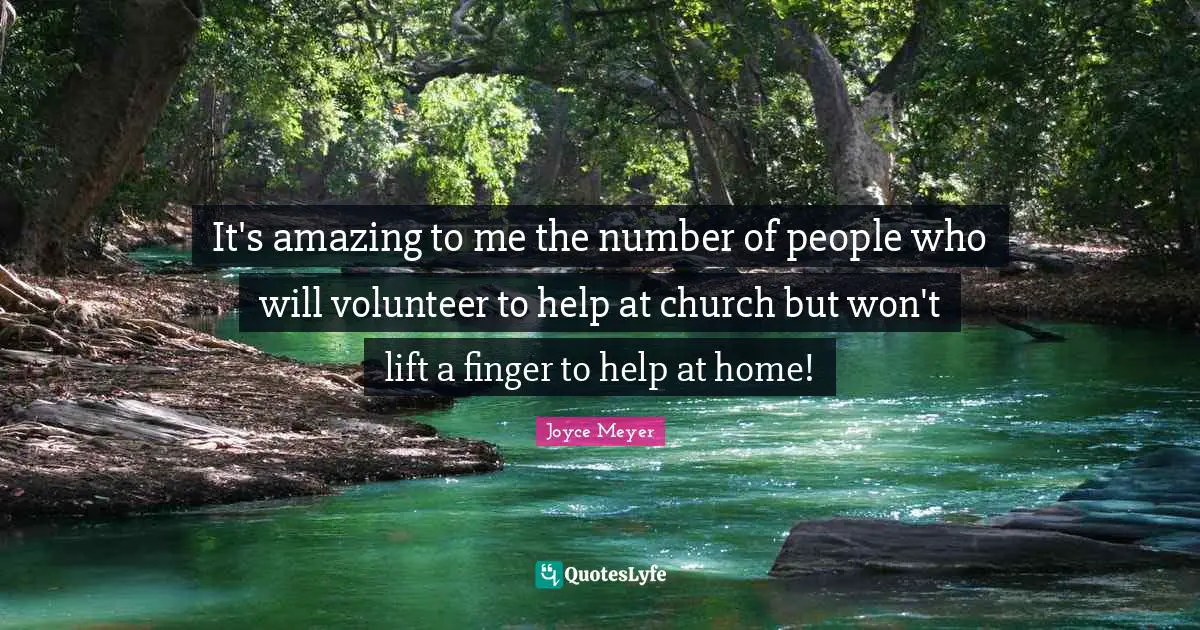 It's amazing to me the number of people who will volunteer to help at church but won't lift a finger to help at home!