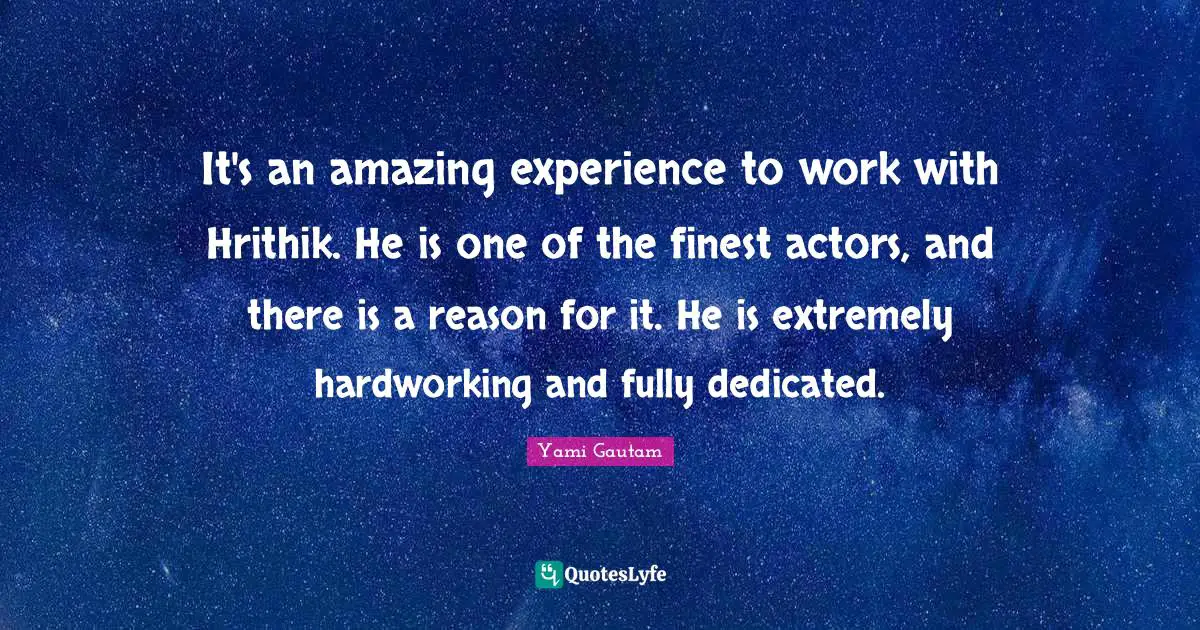 It's an amazing experience to work with Hrithik. He is one of the finest actors, and there is a reason for it. He is extremely hardworking and fully dedicated.