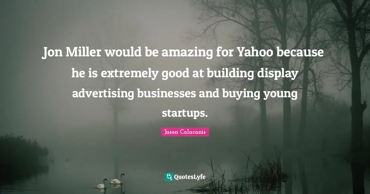 Jon Miller would be amazing for Yahoo because he is extremely good at building display advertising businesses and buying young startups.