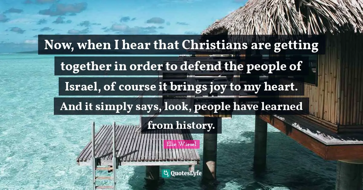 Now, when I hear that Christians are getting together in order to defend the people of Israel, of course it brings joy to my heart. And it simply says, look, people have learned from history.