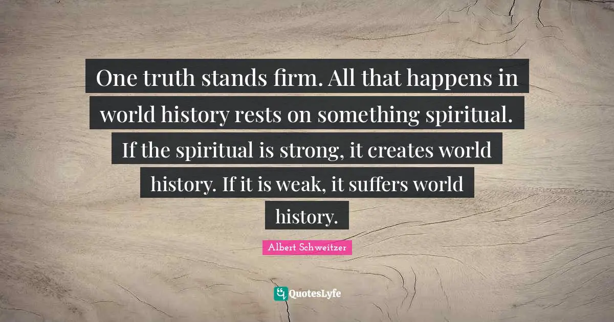 One truth stands firm. All that happens in world history rests on something spiritual. If the spiritual is strong, it creates world history. If it is weak, it suffers world history.
