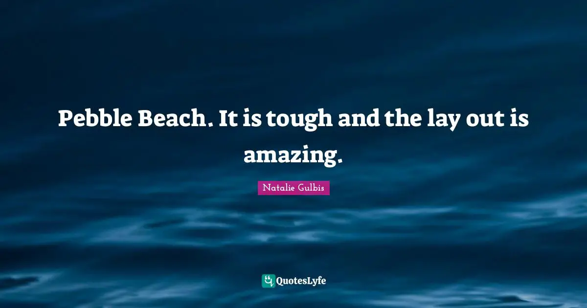 Pebble Beach. It is tough and the lay out is amazing.