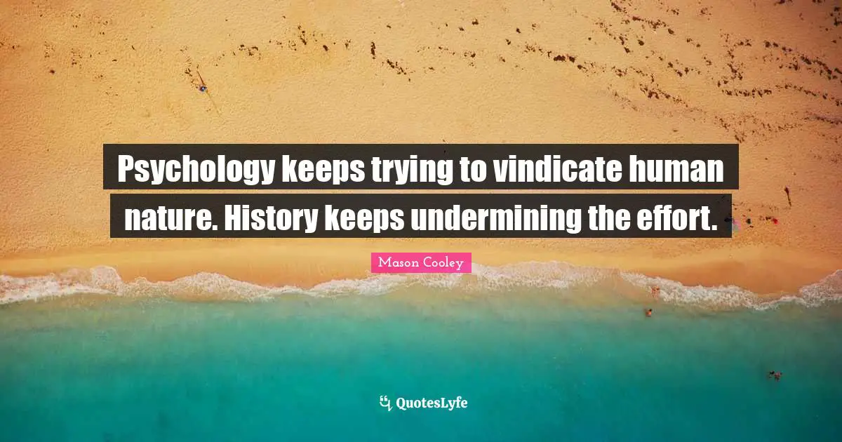 Psychology keeps trying to vindicate human nature. History keeps undermining the effort.