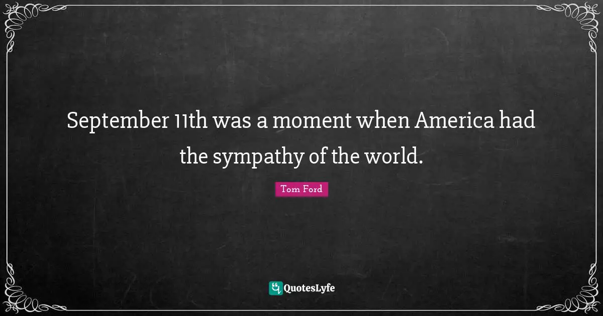 September 11th was a moment when America had the sympathy of the world.