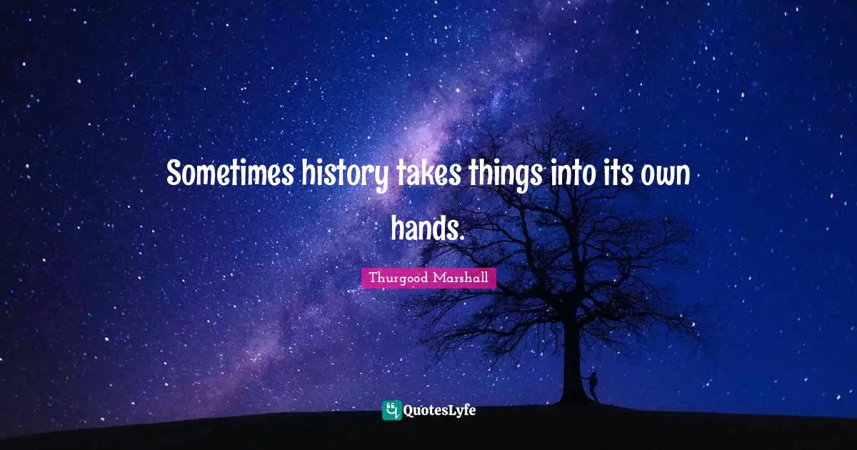 Sometimes history takes things into its own hands.